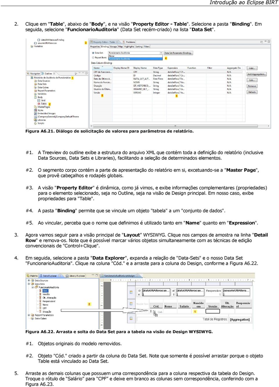 A Treeview do outline exibe a estrutura do arquivo XML que contém toda a definição do relatório (inclusive Data Sources, Data Sets e Libraries), facilitando a seleção de determinados elementos. #2.