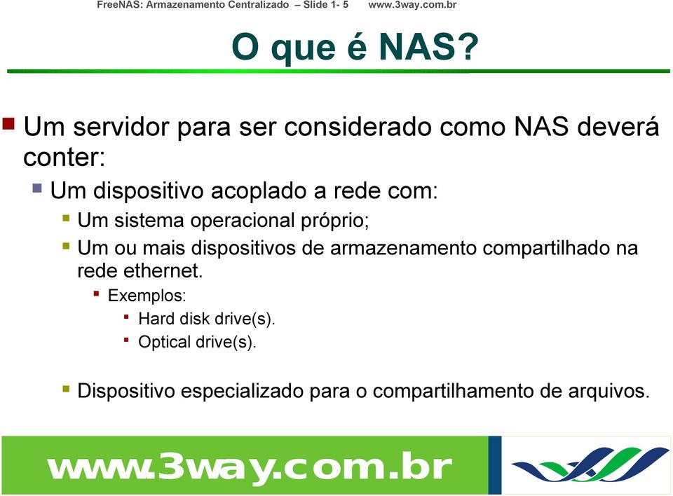 com: Um sistema operacional próprio; Um ou mais dispositivos de armazenamento compartilhado