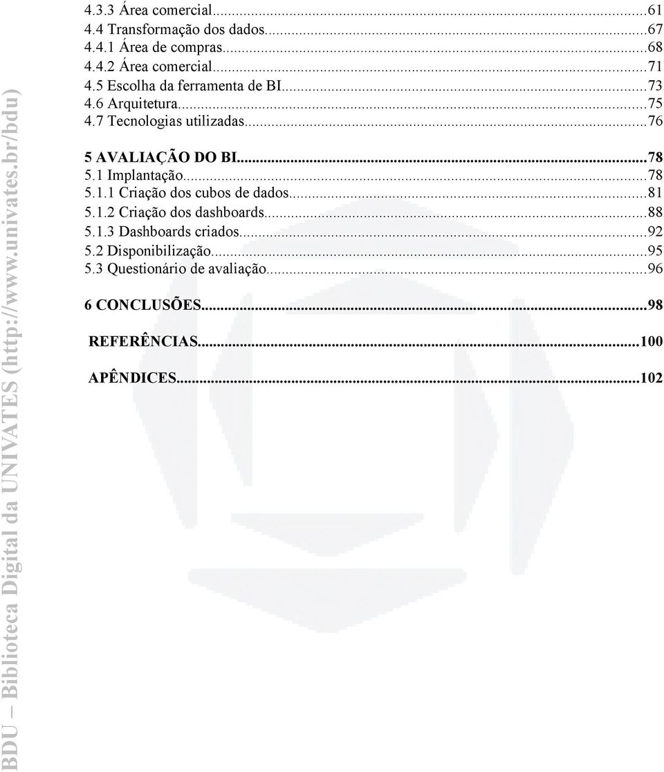 1 Implantação...78 5.1.1 Criação dos cubos de dados...81 5.1.2 Criação dos dashboards...88 5.1.3 Dashboards criados.