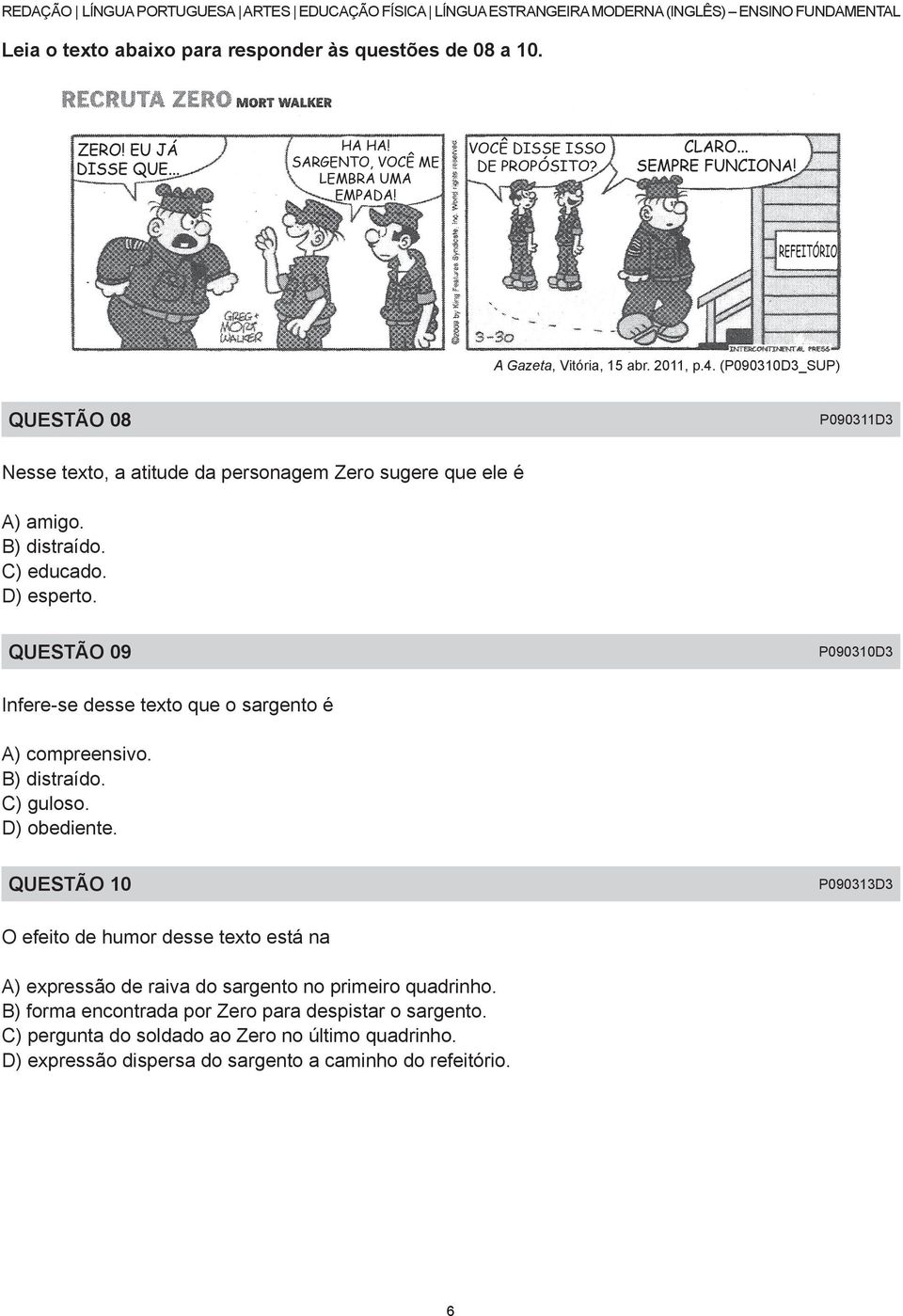 QUESTÃO 09 P090310D3 Infere-se desse texto que o sargento é A) compreensivo. B) distraído. C) guloso. D) obediente.