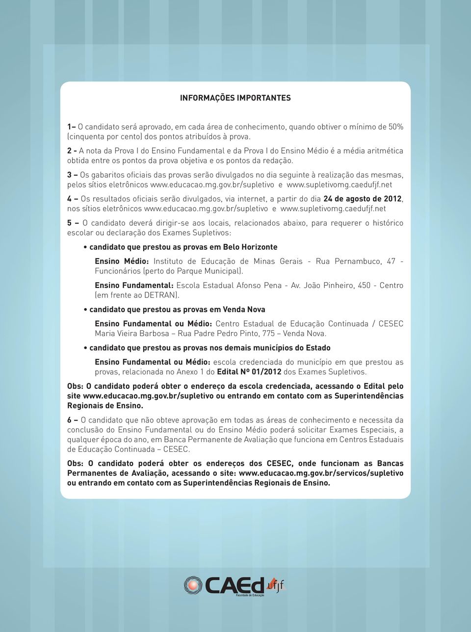 3 Os gabaritos oficiais oficiais das provas serão divulgados no dia seguinte à realização das mesmas, pelos sítios eletrônicos www.educacao.mg.gov.br/supletivo e www.supletivomg.caedufjf.