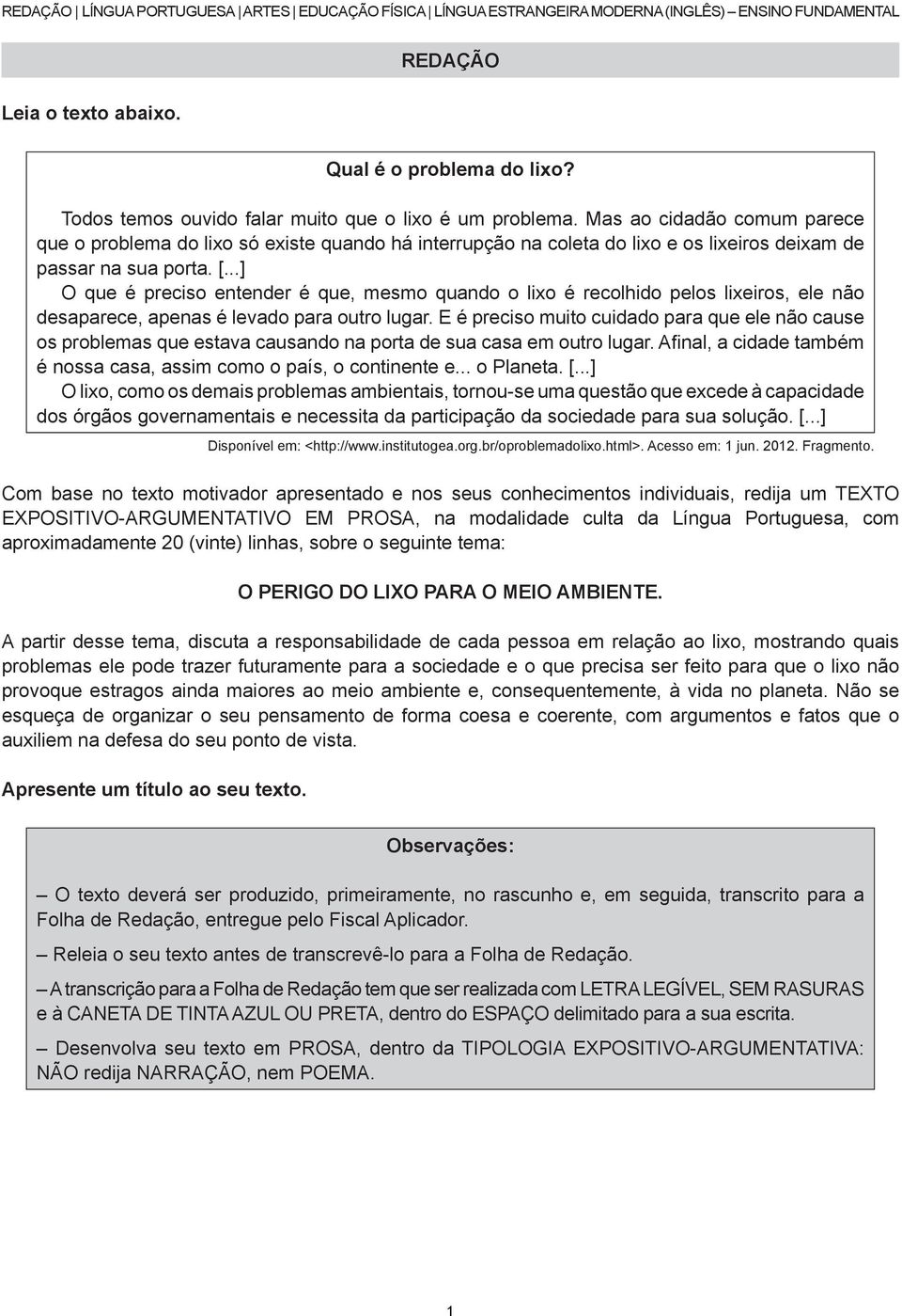 ..] O que é preciso entender é que, mesmo quando o lixo é recolhido pelos lixeiros, ele não desaparece, apenas é levado para outro lugar.