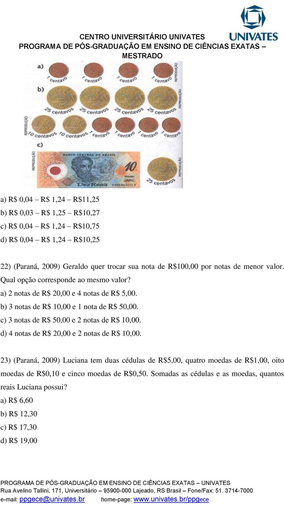 c) 3 notas de R$ 50,00 e 2 notas de R$ 10,00. d) 4 notas de R$ 20,00 e 2 notas de R$ 10,00.