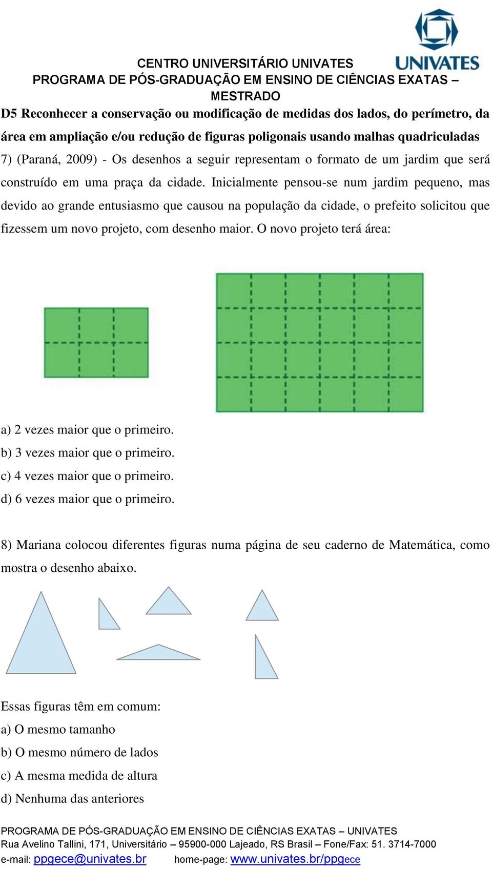 Inicialmente pensou-se num jardim pequeno, mas devido ao grande entusiasmo que causou na população da cidade, o prefeito solicitou que fizessem um novo projeto, com desenho maior.