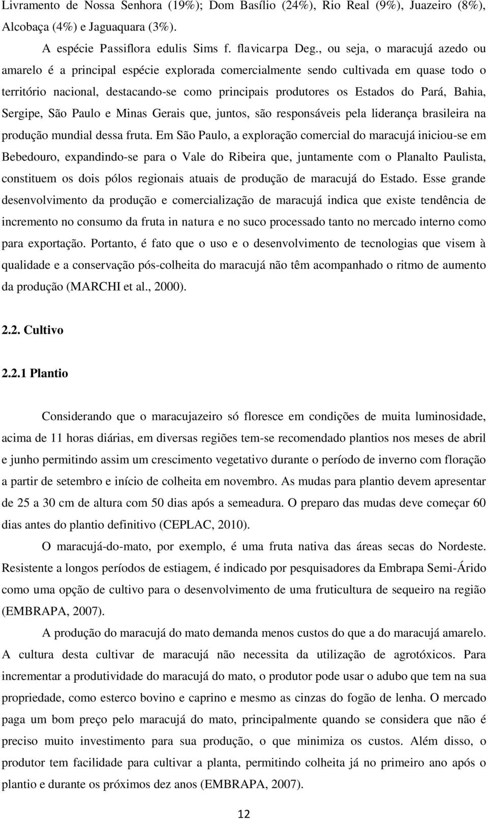 Bahia, Sergipe, São Paulo e Minas Gerais que, juntos, são responsáveis pela liderança brasileira na produção mundial dessa fruta.