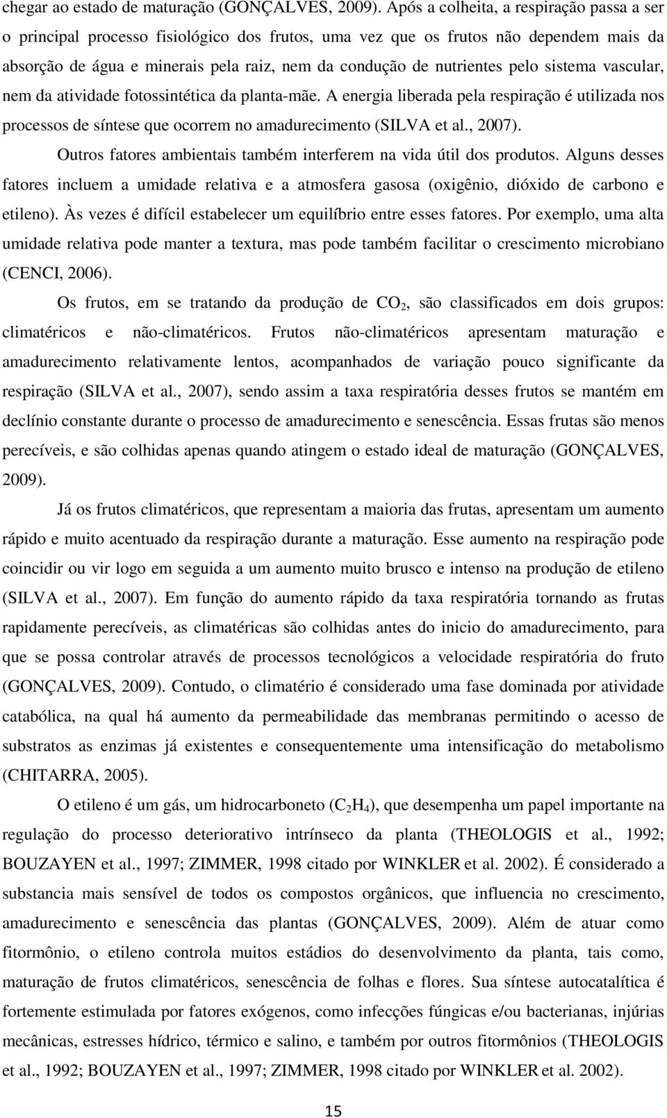 pelo sistema vascular, nem da atividade fotossintética da planta-mãe. A energia liberada pela respiração é utilizada nos processos de síntese que ocorrem no amadurecimento (SILVA et al., 2007).