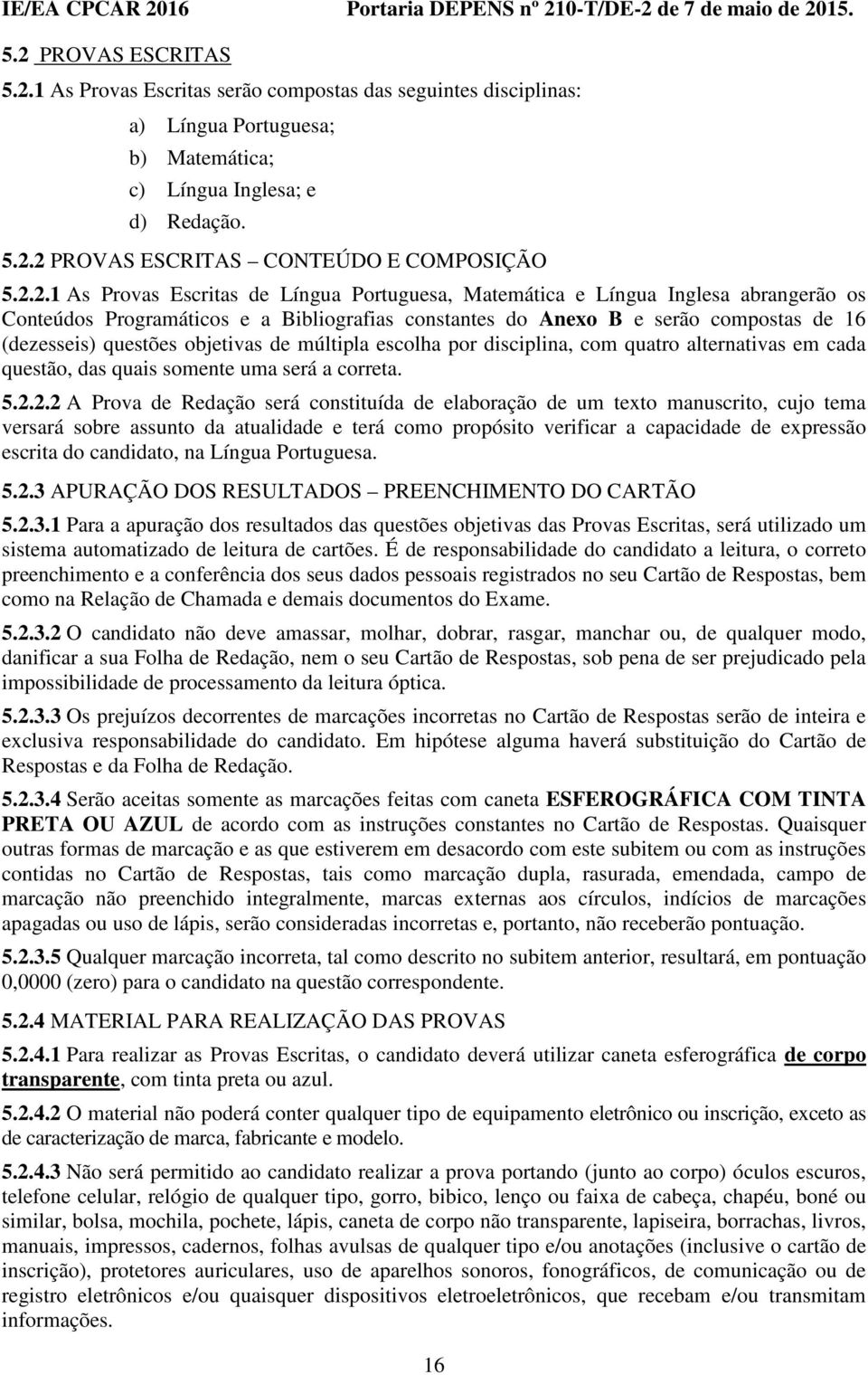 objetivas de múltipla escolha por disciplina, com quatro alternativas em cada questão, das quais somente uma será a correta. 5.2.