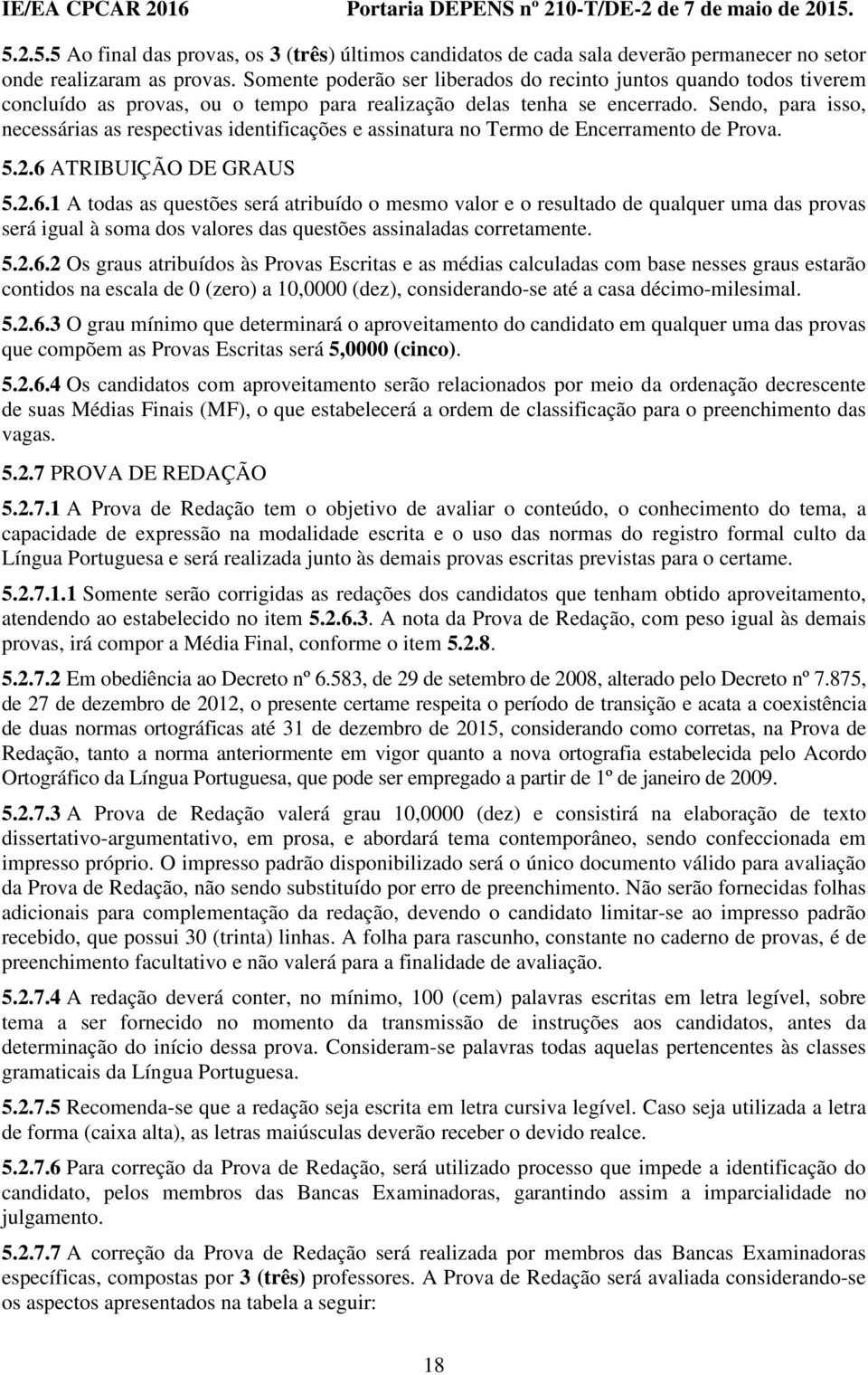 Sendo, para isso, necessárias as respectivas identificações e assinatura no Termo de Encerramento de Prova. 5.2.6 