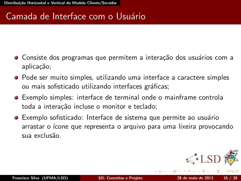 interface de terminal onde o mainframe controla toda a interação incluse o monitor e teclado; Exemplo sofisticado: Interface de sistema que permite ao