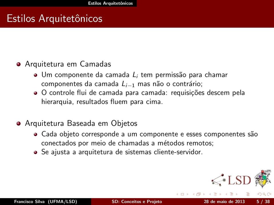 Arquitetura Baseada em Objetos Cada objeto corresponde a um componente e esses componentes são conectados por meio de chamadas a métodos