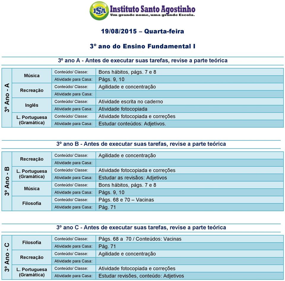 3º ano B - Antes de executar suas tarefas, revise a parte teórica Agilidade e concentração Atividade fotocopiada e correções Estudar as revisãos: Adjetivos Bons hábitos, págs.