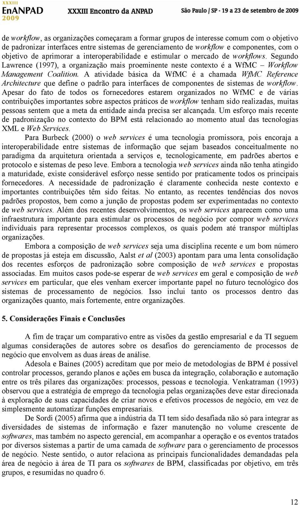 A atividade básica da WfMC é a chamada WfMC Reference Architecture que define o padrão para interfaces de componentes de sistemas de workflow.