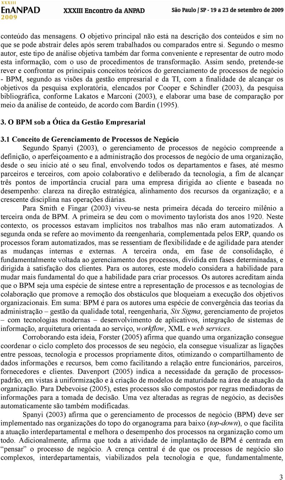 Assim sendo, pretende-se rever e confrontar os principais conceitos teóricos do gerenciamento de processos de negócio - BPM, segundo as visões da gestão empresarial e da TI, com a finalidade de