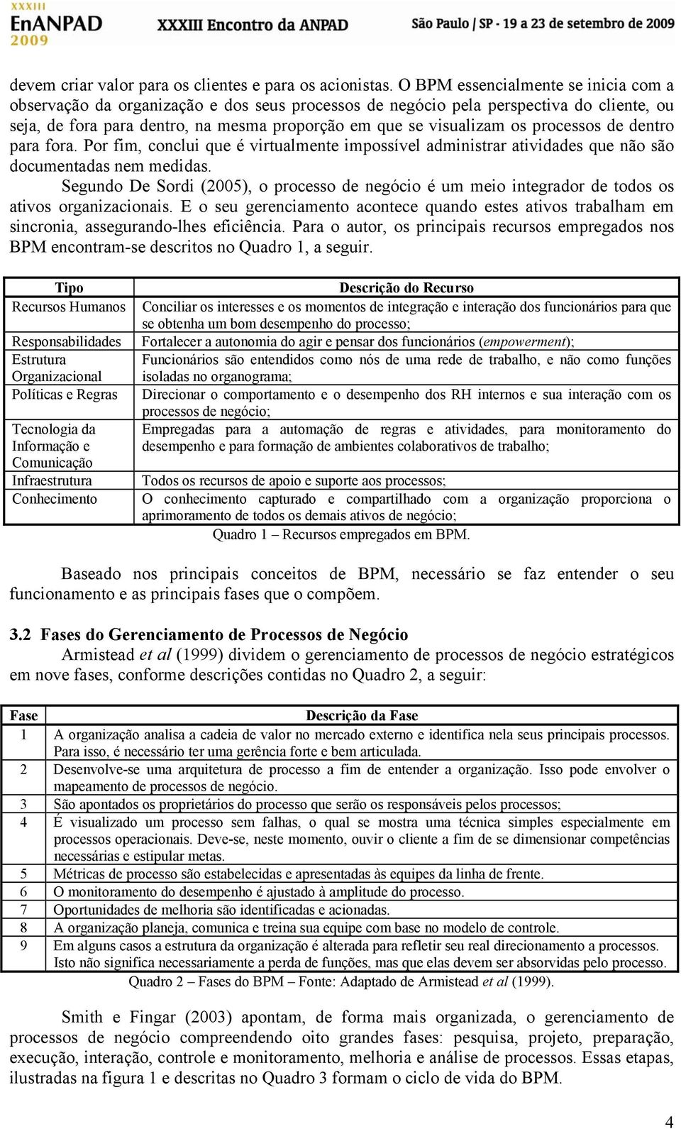 processos de dentro para fora. Por fim, conclui que é virtualmente impossível administrar atividades que não são documentadas nem medidas.