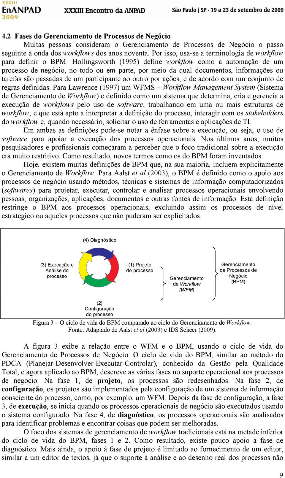 Hollingsworth (1995) define workflow como a automação de um processo de negócio, no todo ou em parte, por meio da qual documentos, informações ou tarefas são passadas de um participante ao outro por