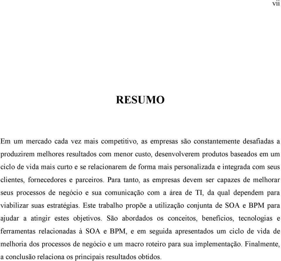 Para tanto, as empresas devem ser capazes de melhorar seus processos de negócio e sua comunicação com a área de TI, da qual dependem para viabilizar suas estratégias.