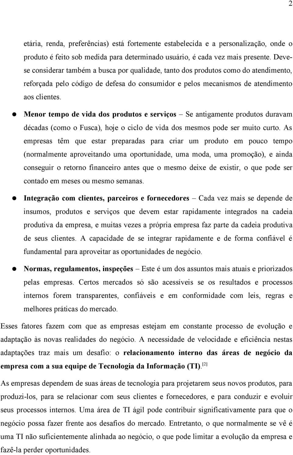 Menor tempo de vida dos produtos e serviços Se antigamente produtos duravam décadas (como o Fusca), hoje o ciclo de vida dos mesmos pode ser muito curto.