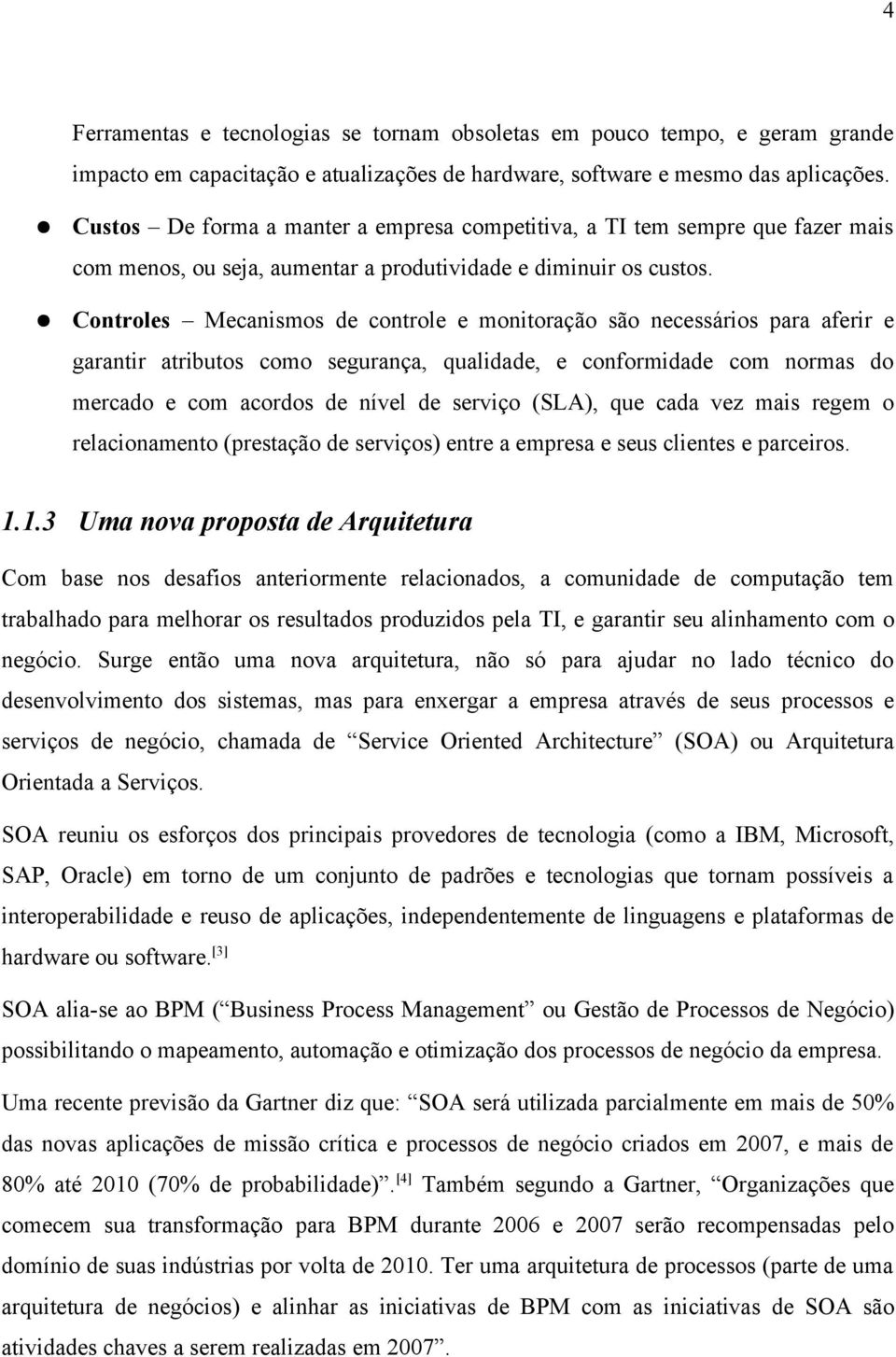 Controles Mecanismos de controle e monitoração são necessários para aferir e garantir atributos como segurança, qualidade, e conformidade com normas do mercado e com acordos de nível de serviço