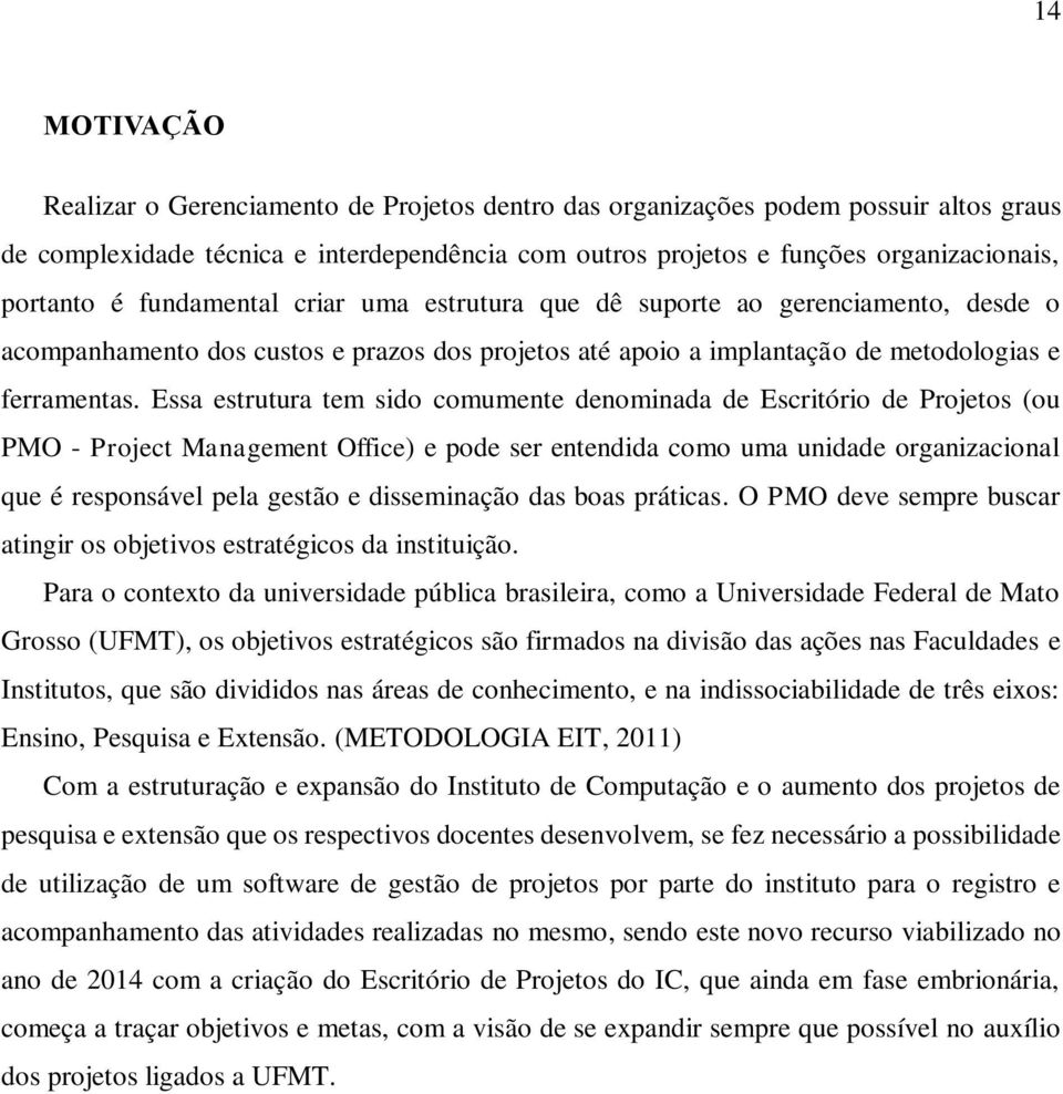 Essa estrutura tem sido comumente denominada de Escritório de Projetos (ou PMO - Project Management Office) e pode ser entendida como uma unidade organizacional que é responsável pela gestão e