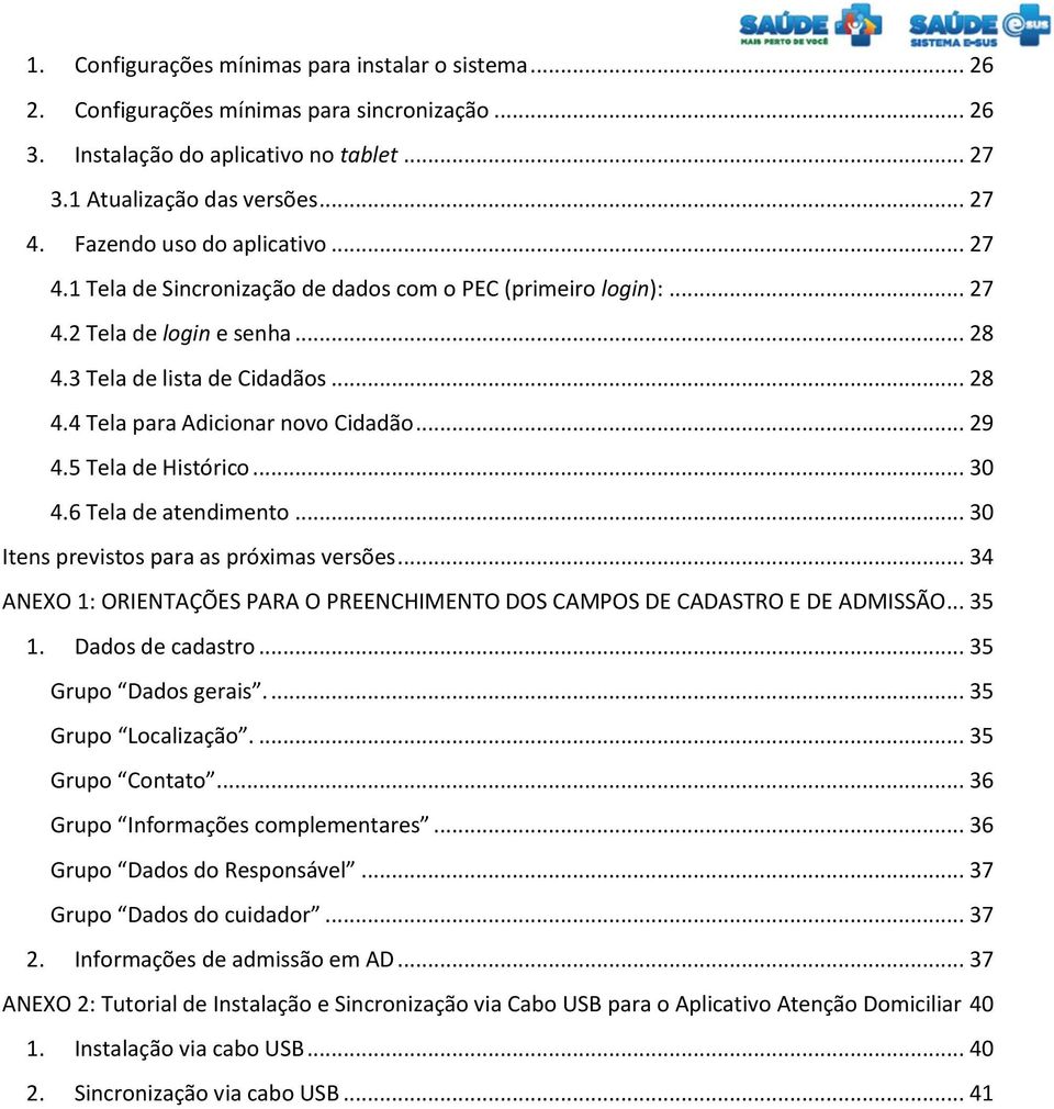 .. 29 4.5 Tela de Histórico... 30 4.6 Tela de atendimento... 30 Itens previstos para as próximas versões... 34 ANEXO 1: ORIENTAÇÕES PARA O PREENCHIMENTO DOS CAMPOS DE CADASTRO E DE ADMISSÃO... 35 1.