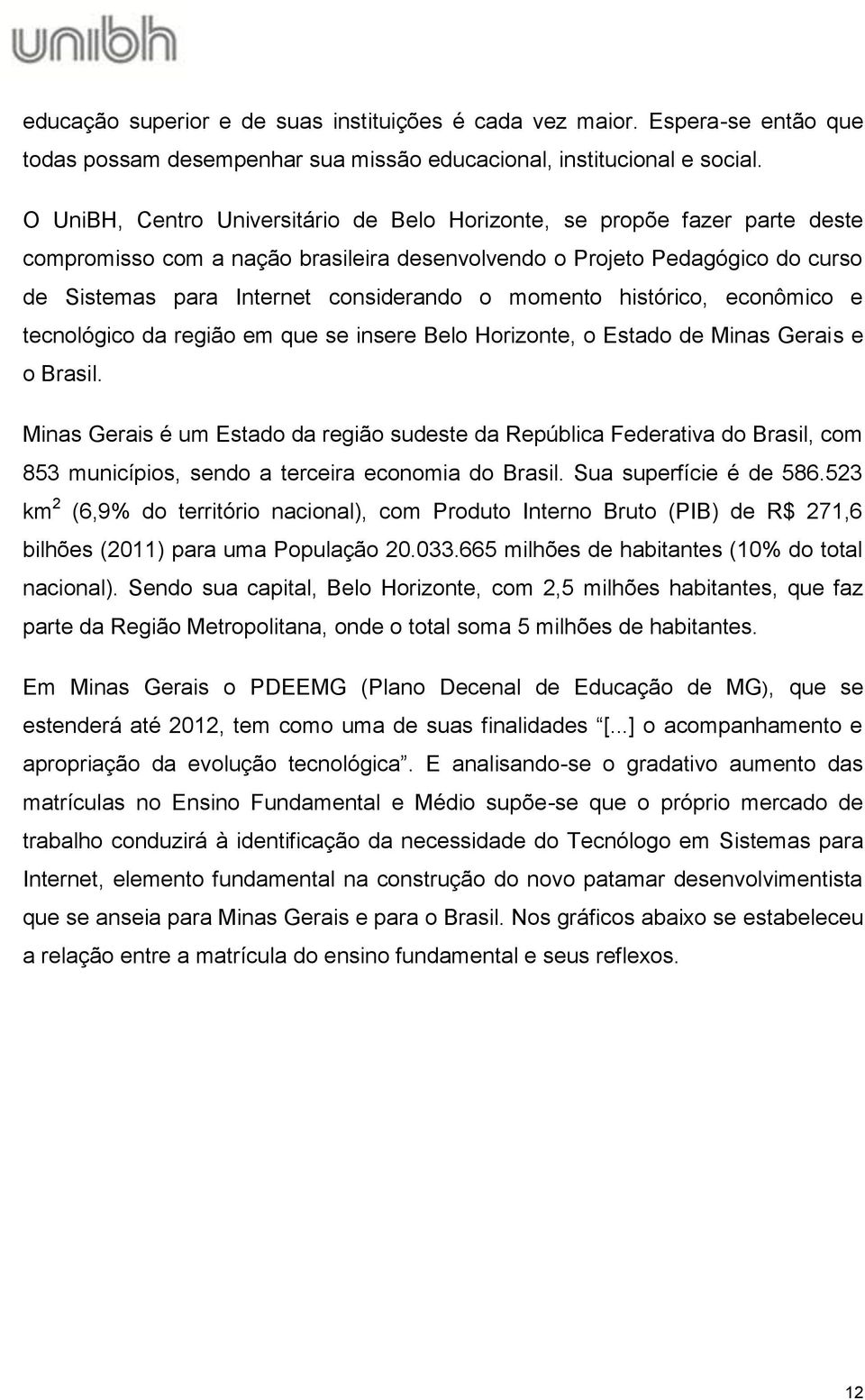 momento histórico, econômico e tecnológico da região em que se insere Belo Horizonte, o Estado de Minas Gerais e o Brasil.