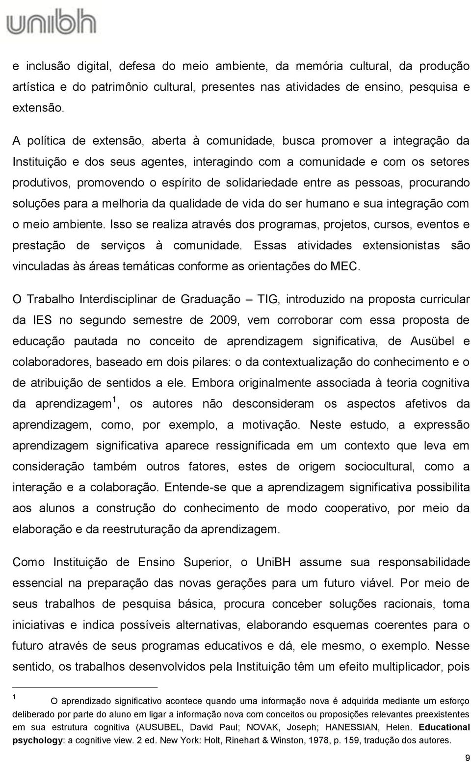 solidariedade entre as pessoas, procurando soluções para a melhoria da qualidade de vida do ser humano e sua integração com o meio ambiente.