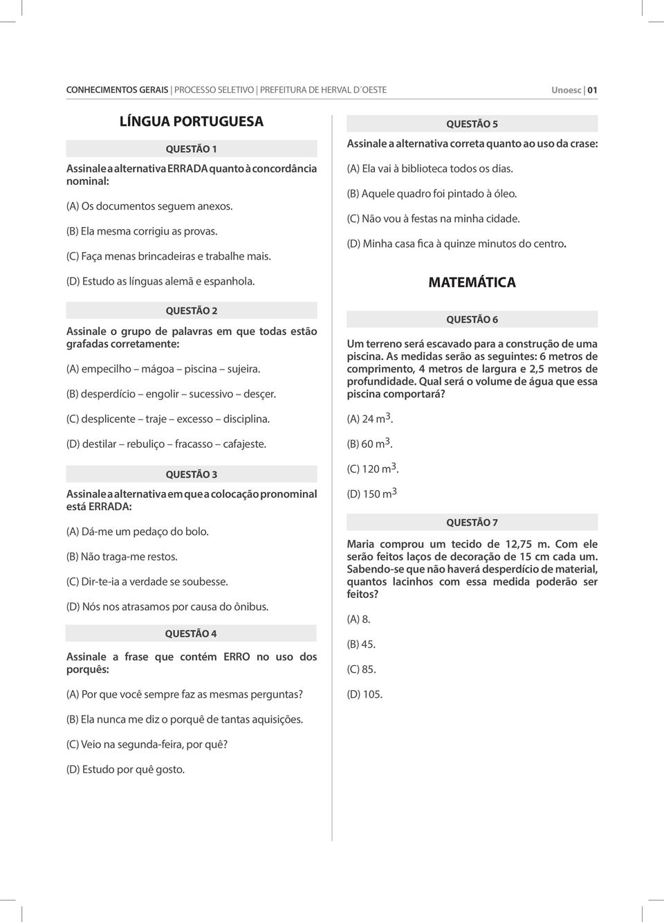 QUESTÃO 2 Assinale o grupo de palavras em que todas estão grafadas corretamente: (A) empecilho mágoa piscina sujeira. (B) desperdício engolir sucessivo desçer.