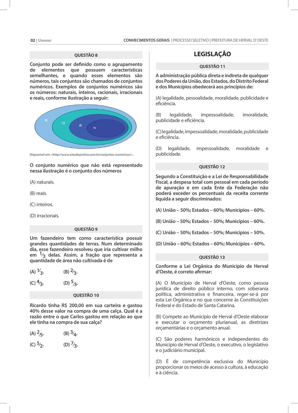 Exemplos de conjuntos numéricos são os números: naturais, inteiros, racionais, irracionais e reais, conforme ilustração a seguir: LEGISLAÇÃO QUESTÃO 11 A administração pública direta e indireta de