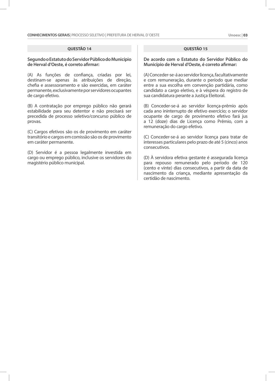 (B) A contratação por emprego público não gerará estabilidade para seu detentor e não precisará ser precedida de processo seletivo/concurso público de provas.