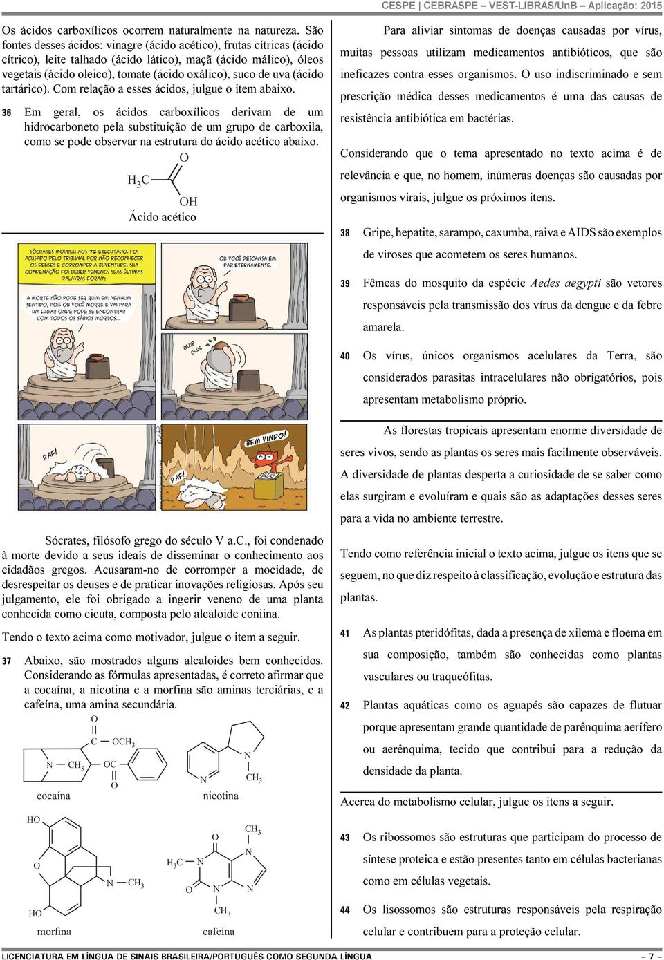 uva (ácido tartárico). Com relação a esses ácidos, julgue o item abaixo.