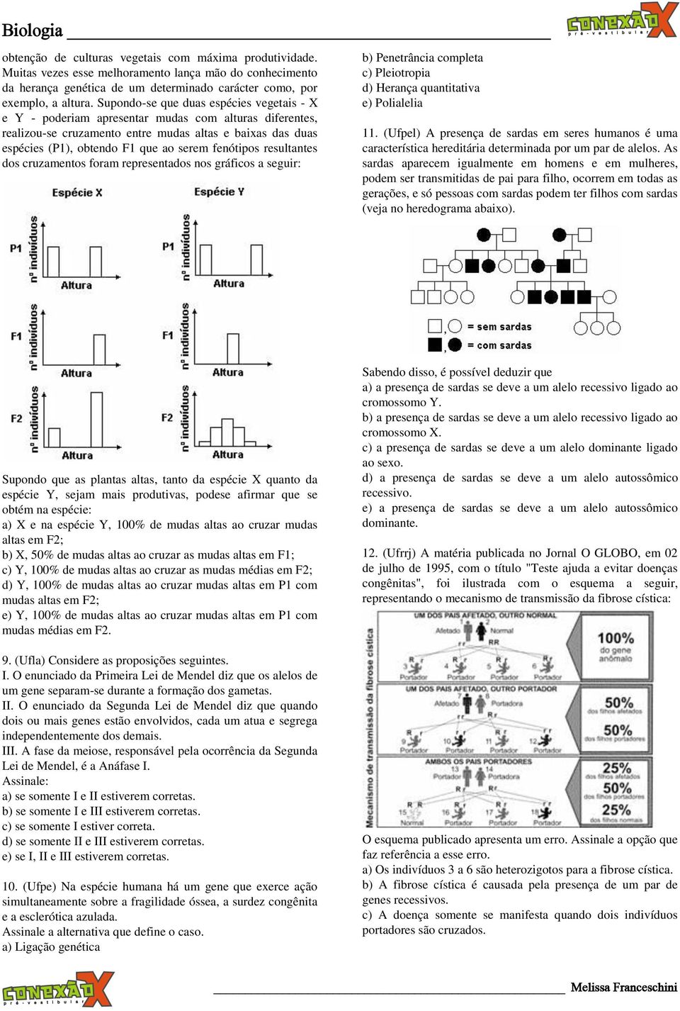 fenótipos resultantes dos cruzamentos foram representados nos gráficos a seguir: b) Penetrância completa c) Pleiotropia d) Herança quantitativa e) Polialelia 11.