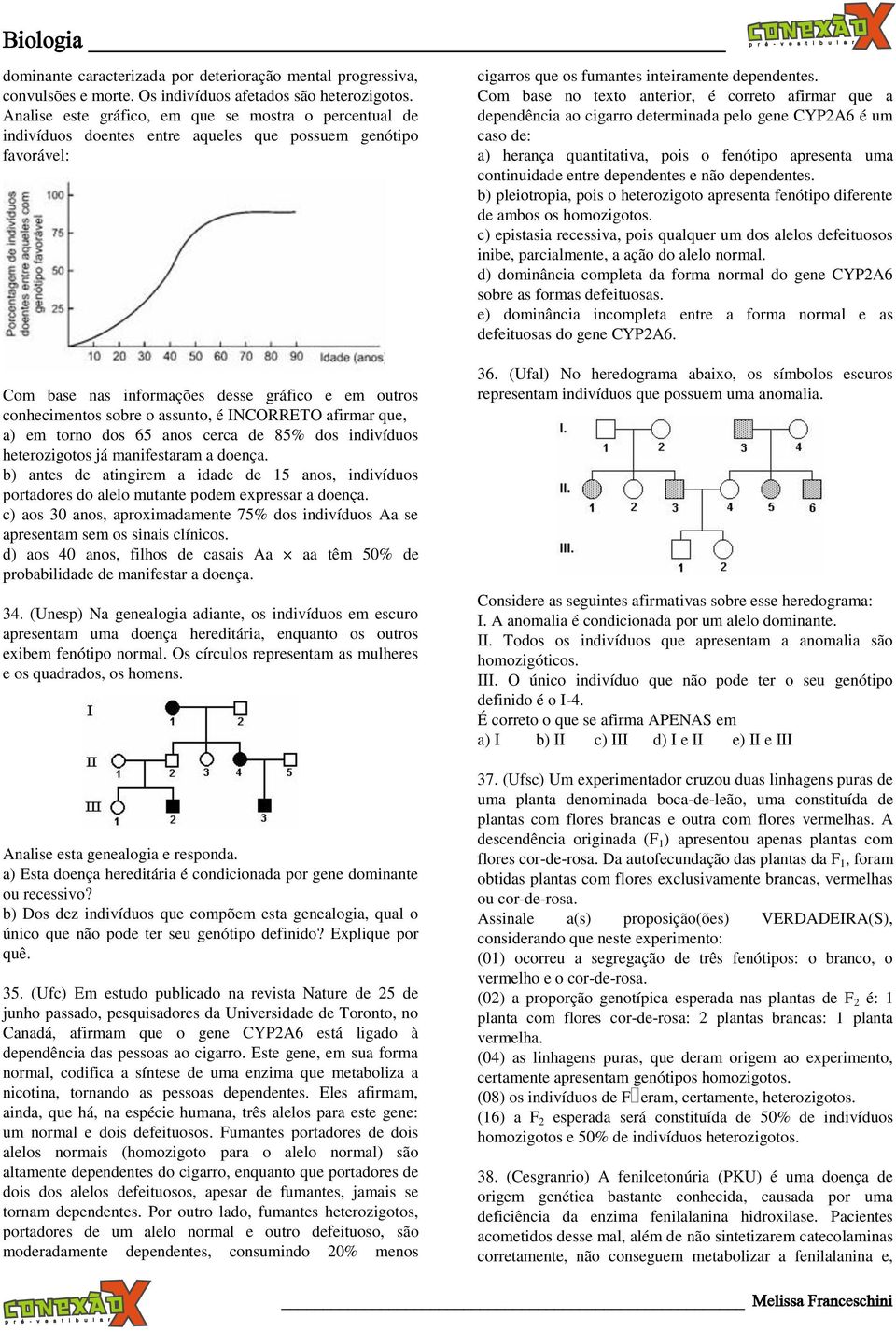 assunto, é INCORRETO afirmar que, a) em torno dos 65 anos cerca de 85% dos indivíduos heterozigotos já manifestaram a doença.