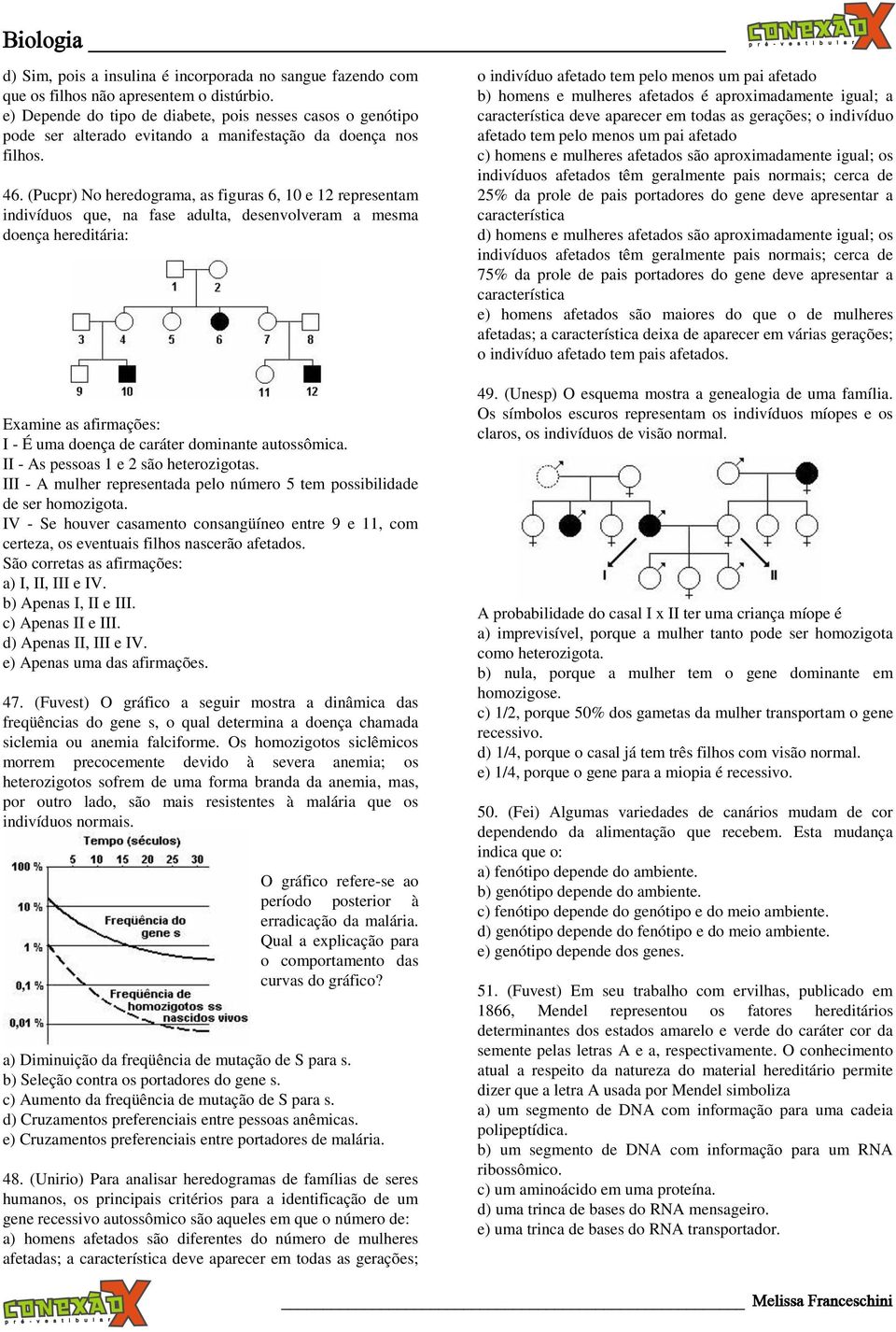 (Pucpr) No heredograma, as figuras 6, 10 e 12 representam indivíduos que, na fase adulta, desenvolveram a mesma doença hereditária: Examine as afirmações: I - É uma doença de caráter dominante