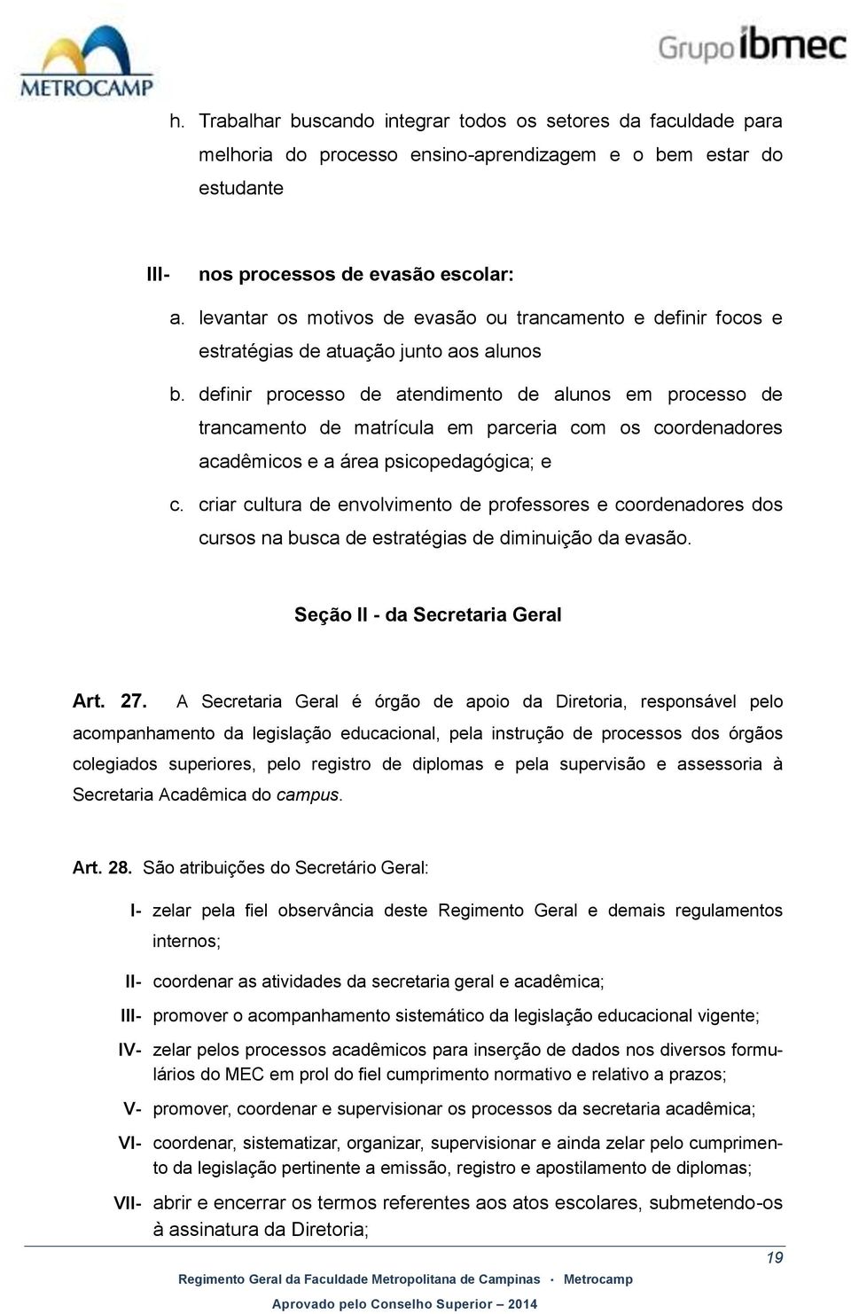 definir processo de atendimento de alunos em processo de trancamento de matrícula em parceria com os coordenadores acadêmicos e a área psicopedagógica; e c.