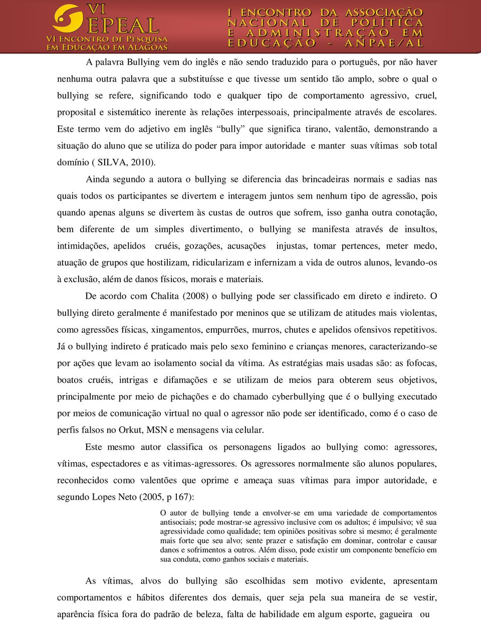 Este termo vem do adjetivo em inglês bully que significa tirano, valentão, demonstrando a situação do aluno que se utiliza do poder para impor autoridade e manter suas vítimas sob total domínio (