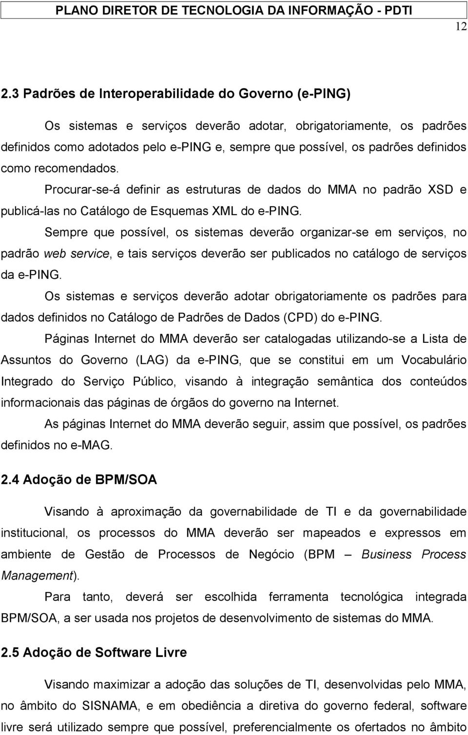 Sempre que possível, os sistemas deverão organizar-se em serviços, no padrão web service, e tais serviços deverão ser publicados no catálogo de serviços da e-ping.