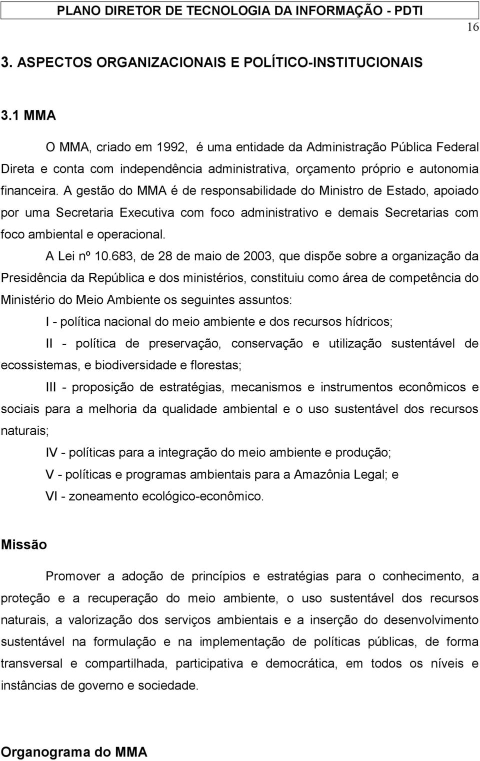 A gestão do MMA é de responsabilidade do Ministro de Estado, apoiado por uma Secretaria Executiva com foco administrativo e demais Secretarias com foco ambiental e operacional. A Lei nº 10.