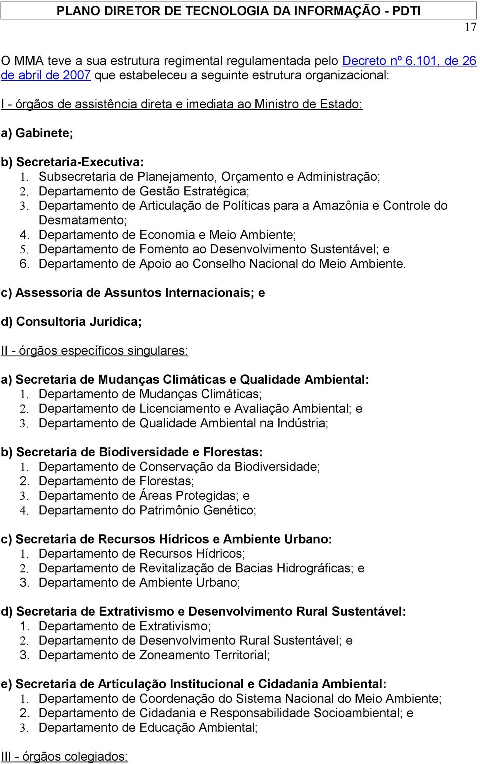 Subsecretaria de Planejamento, Orçamento e Administração; 2. Departamento de Gestão Estratégica; 3. Departamento de Articulação de Políticas para a Amazônia e Controle do Desmatamento; 4.