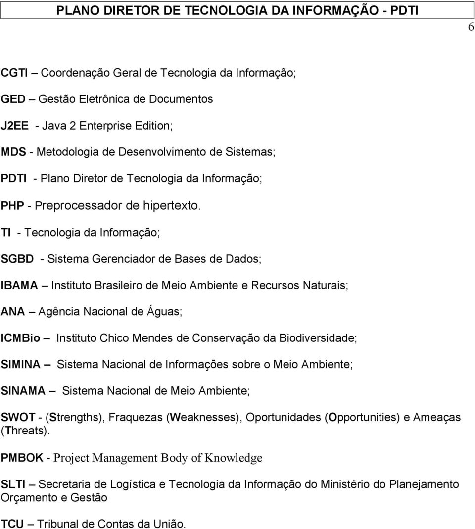 TI - Tecnologia da Informação; SGBD - Sistema Gerenciador de Bases de Dados; IBAMA Instituto Brasileiro de Meio Ambiente e Recursos Naturais; ANA Agência Nacional de Águas; ICMBio Instituto Chico