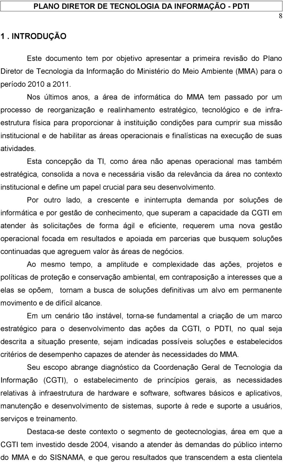 condições para cumprir sua missão institucional e de habilitar as áreas operacionais e finalísticas na execução de suas atividades.