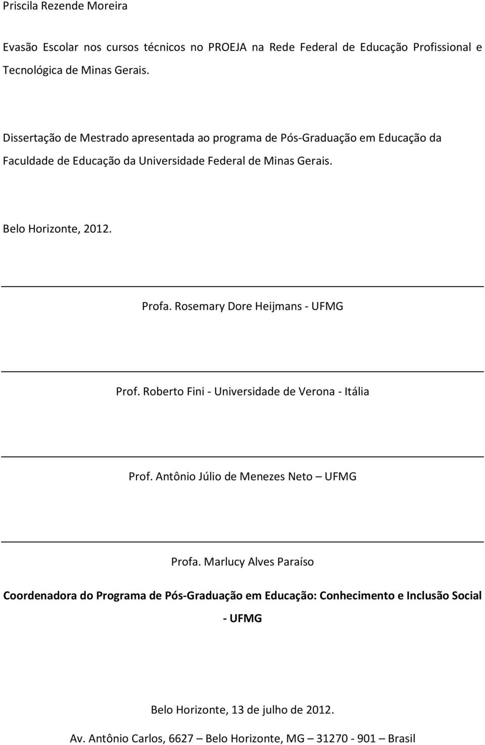 Profa. Rosemary Dore Heijmans - UFMG Prof. Roberto Fini - Universidade de Verona - Itália Prof. Antônio Júlio de Menezes Neto UFMG Profa.