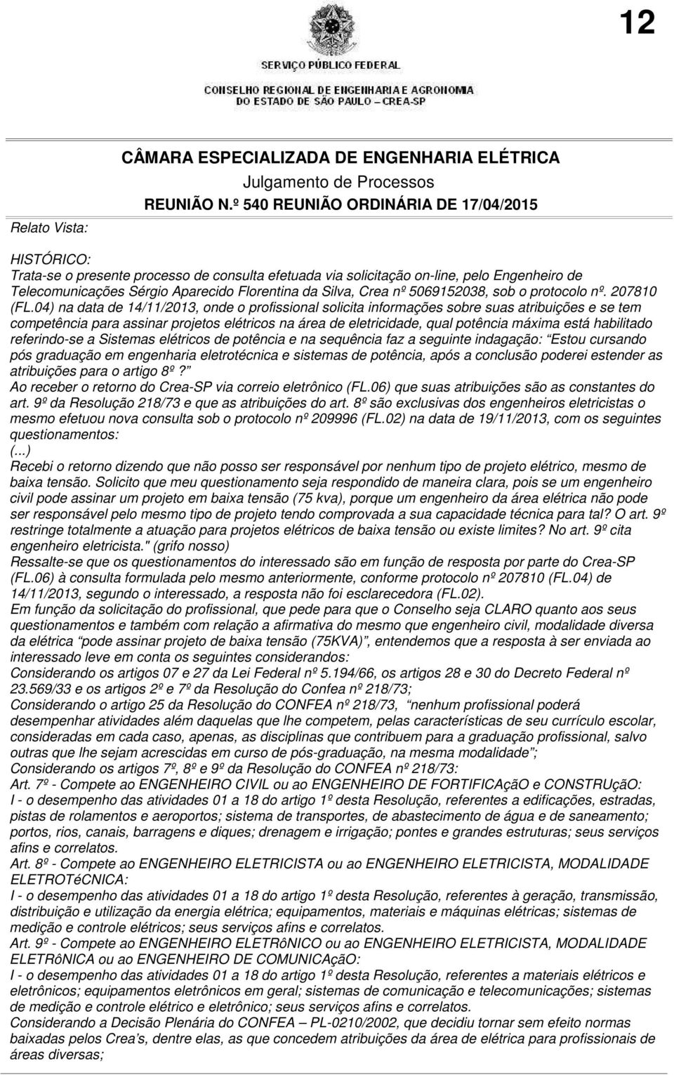 04) na data de 14/11/2013, onde o profissional solicita informações sobre suas atribuições e se tem competência para assinar projetos elétricos na área de eletricidade, qual potência máxima está