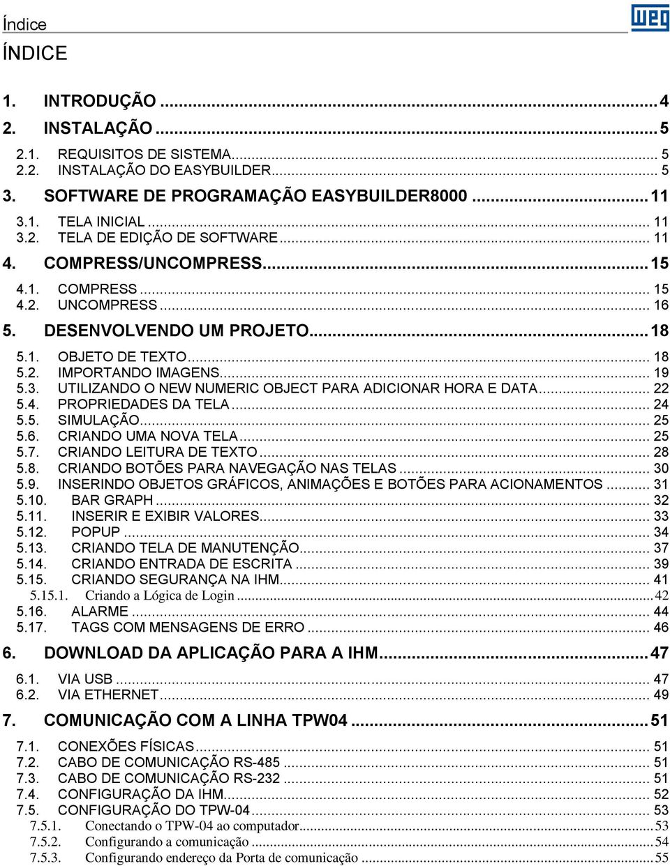 UTILIZANDO O NEW NUMERIC OBJECT PARA ADICIONAR HORA E DATA... 22 5.4. PROPRIEDADES DA TELA... 24 5.5. SIMULAÇÃO... 25 5.6. CRIANDO UMA NOVA TELA... 25 5.7. CRIANDO LEITURA DE TEXTO... 28 