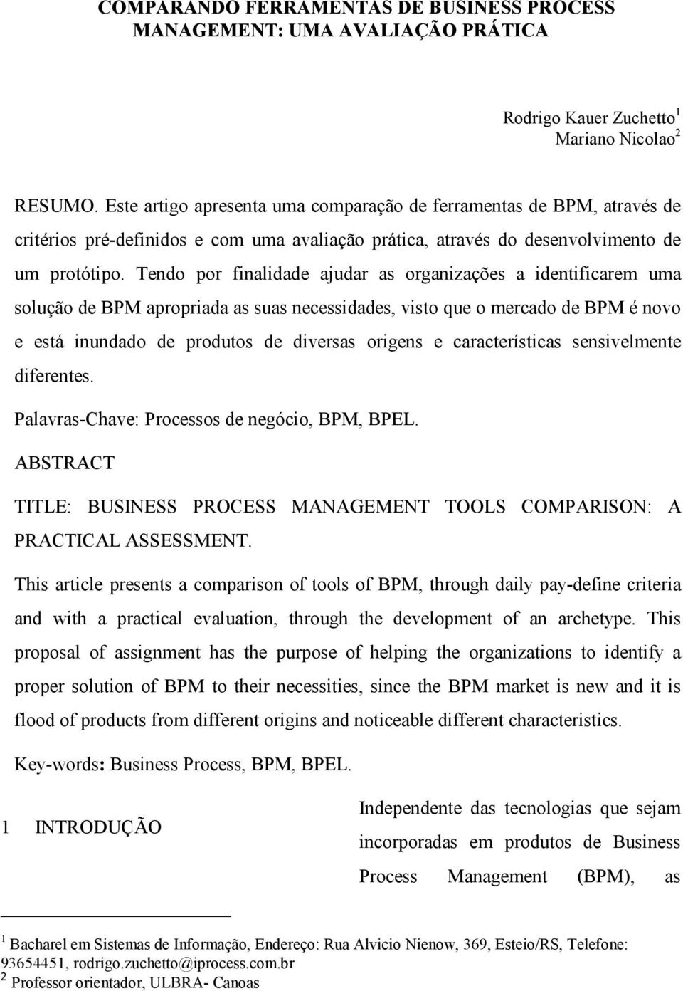 Tendo por finalidade ajudar as organizações a identificarem uma solução de BPM apropriada as suas necessidades, visto que o mercado de BPM é novo e está inundado de produtos de diversas origens e