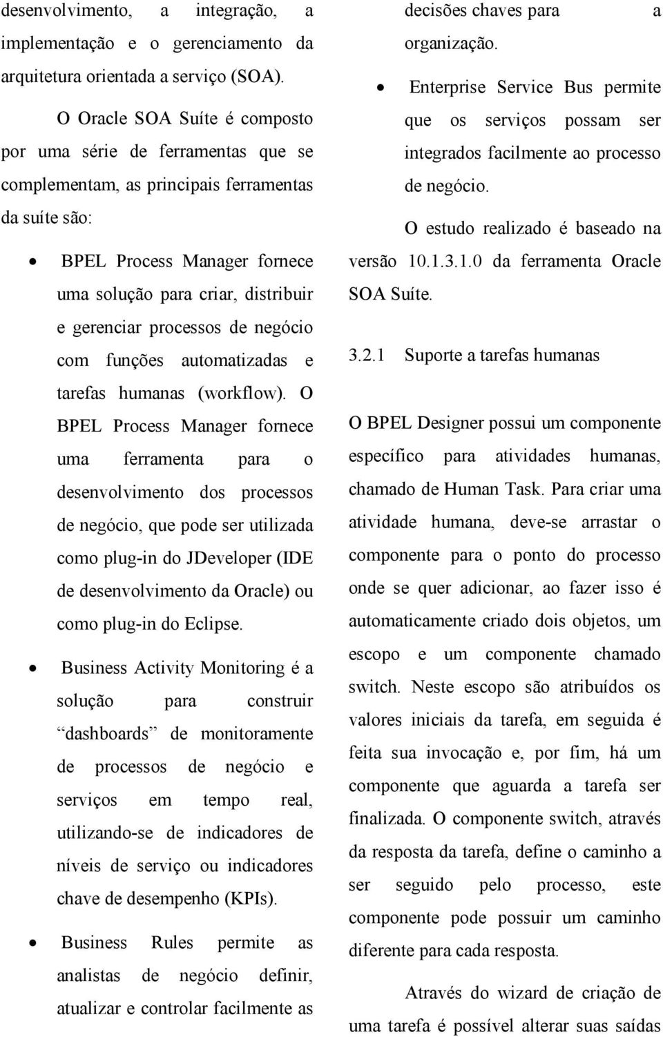 processos de negócio com funções automatizadas e tarefas humanas (workflow).