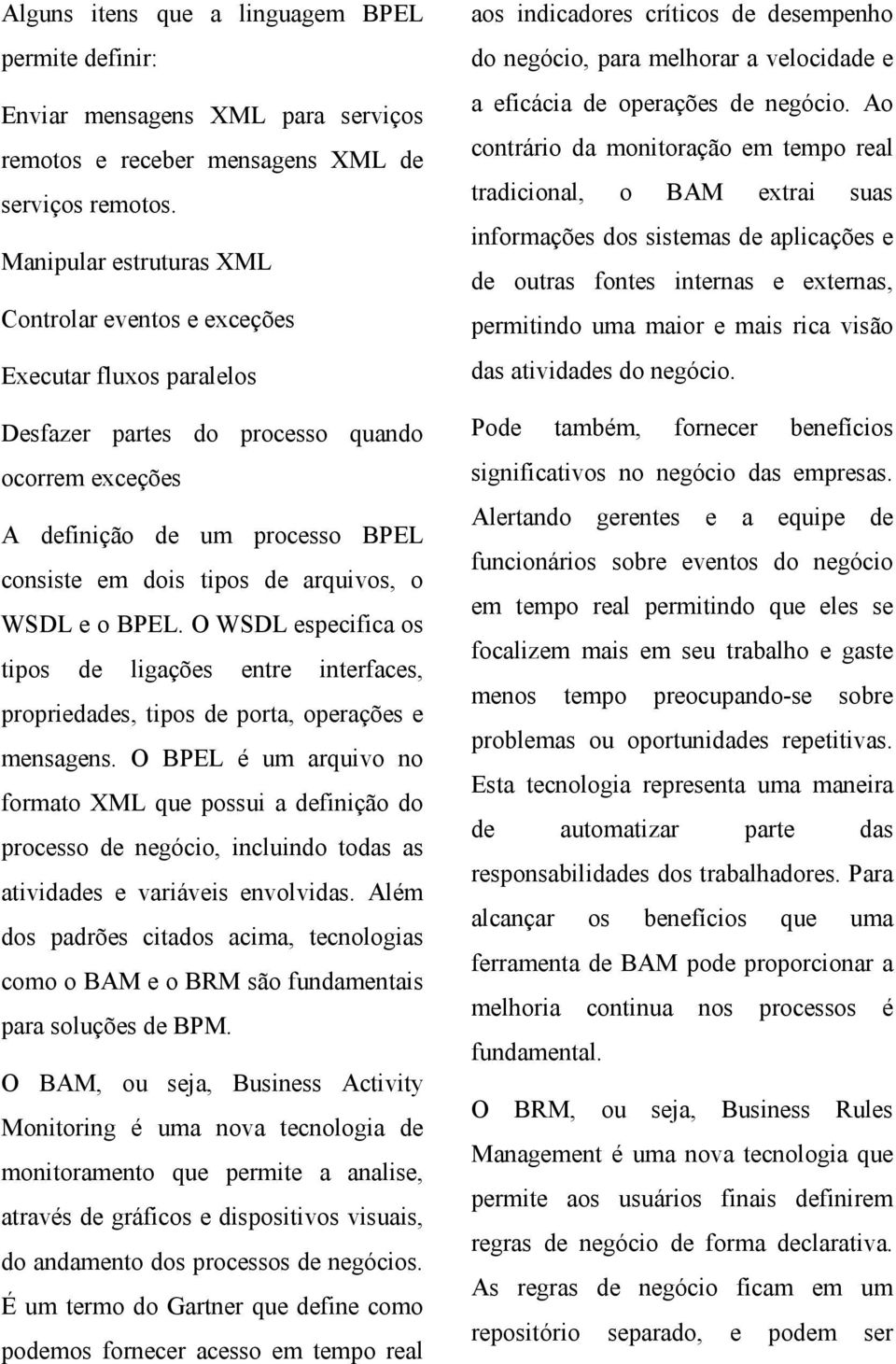 o WSDL e o BPEL. O WSDL especifica os tipos de ligações entre interfaces, propriedades, tipos de porta, operações e mensagens.