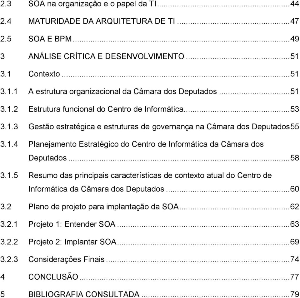 1.4 Planejamento Estratégico do Centro de Informática da Câmara dos Deputados... 58 3.1.5 Resumo das principais características de contexto atual do Centro de Informática da Câmara dos Deputados.