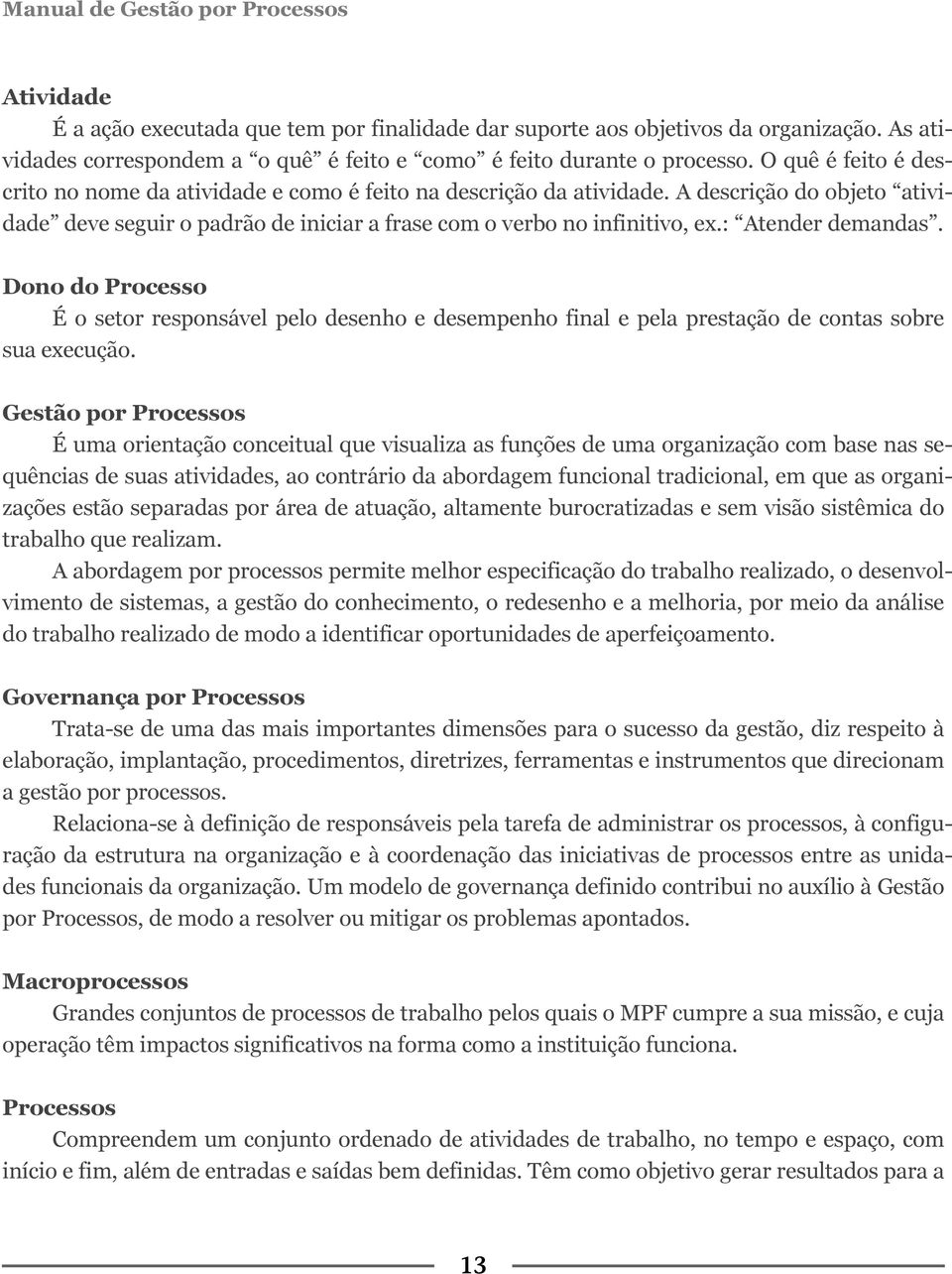 : Atender demandas. Dono do Processo É o setor responsável pelo desenho e desempenho final e pela prestação de contas sobre sua execução.