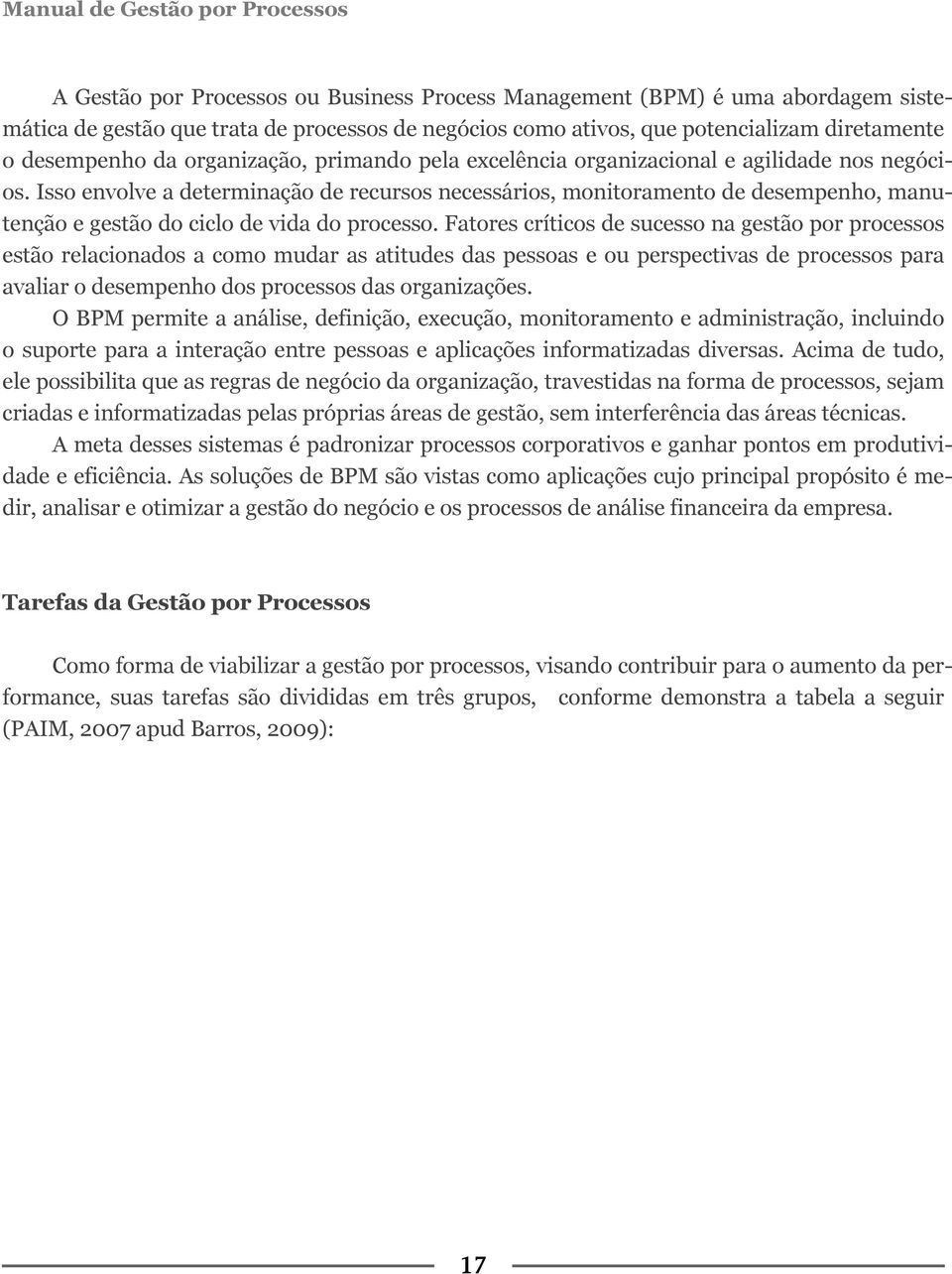 Isso envolve a determinação de recursos necessários, monitoramento de desempenho, manutenção e gestão do ciclo de vida do processo.