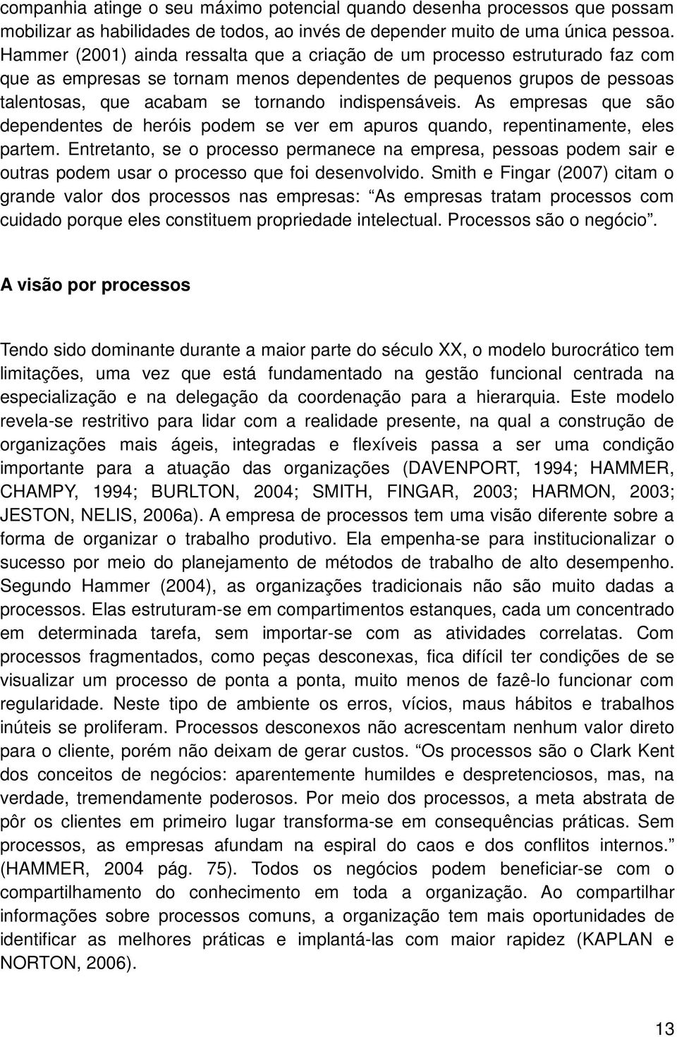 indispensáveis. As empresas que são dependentes de heróis podem se ver em apuros quando, repentinamente, eles partem.